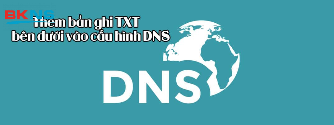 Thêm bản ghi TXT vào cấu hình DNS