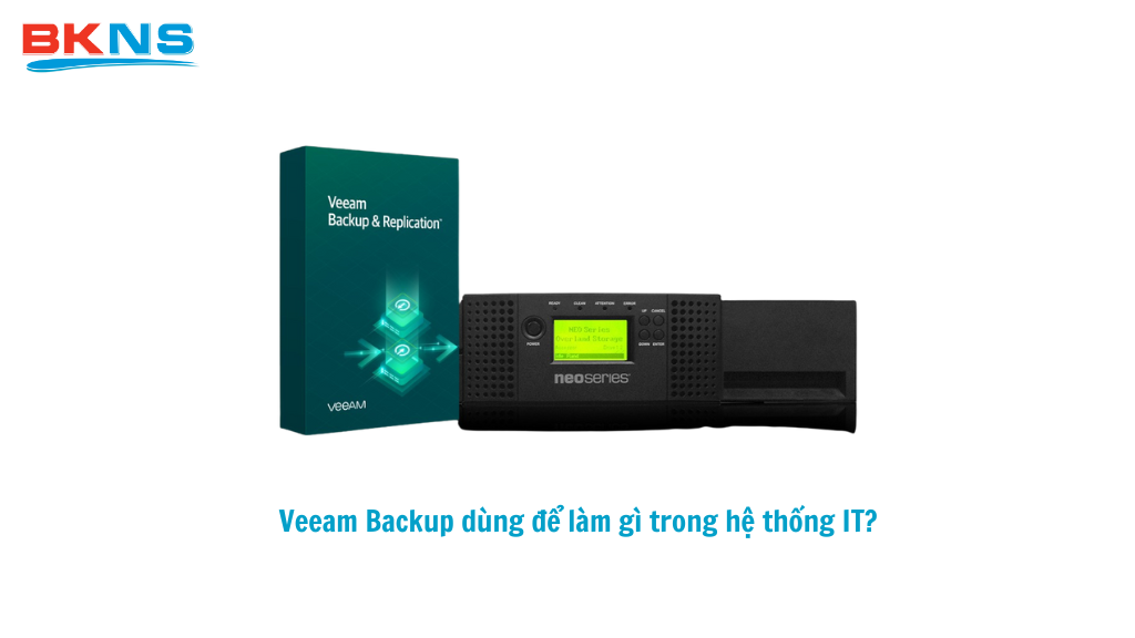 Veeam Backup dùng để làm gì trong hệ thống IT?