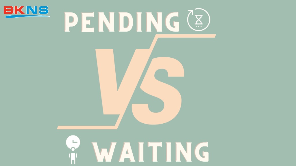 Phân biệt pending với Waiting