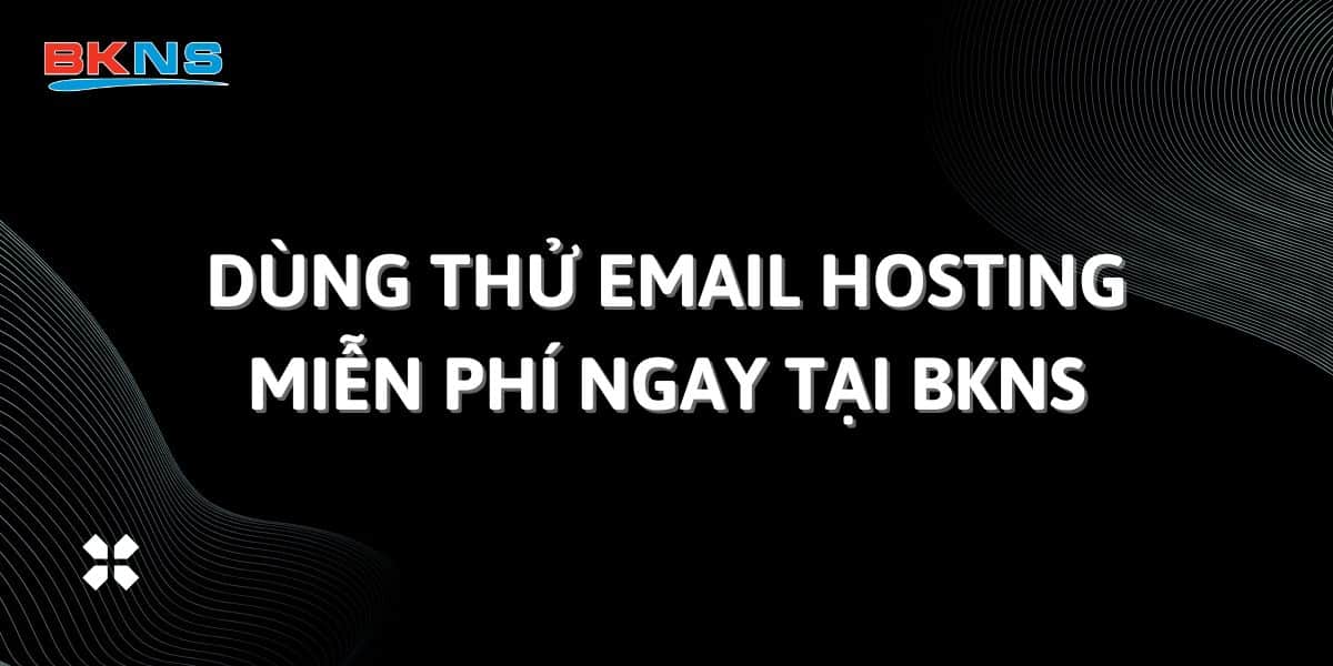 Dùng thử Email Hosting miễn phí ngay tại BKNS