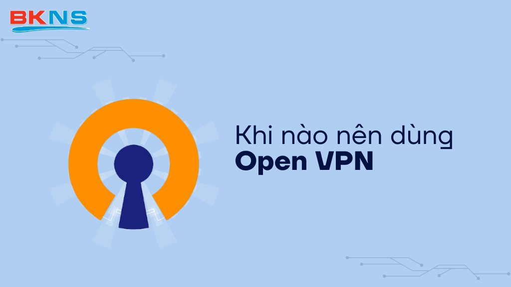 Khi nào nên sử dụng OpenVPN?