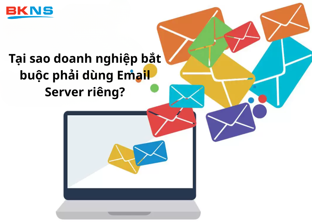 Tại sao doanh nghiệp bắt buộc phải dùng Email Server riêng?