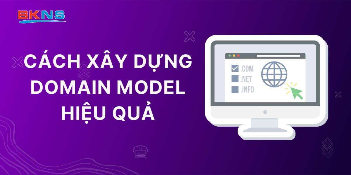 Cách xây dựng Domain Model hiệu quả