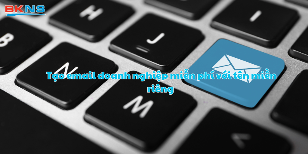 Tạo email doanh nghiệp miễn phí với tên miền riêng