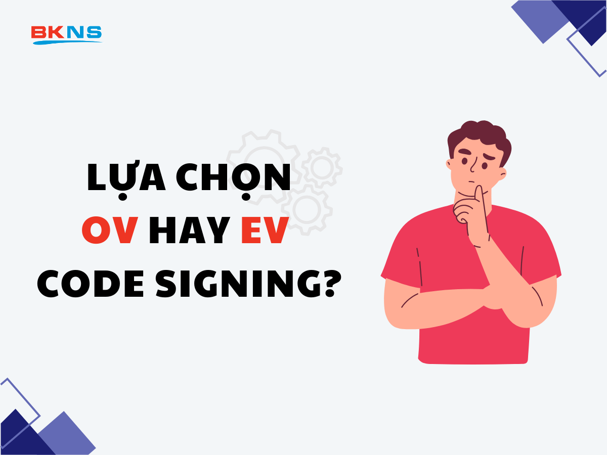 Nên Chọn Chứng Chỉ OV Hay EV Code Signing