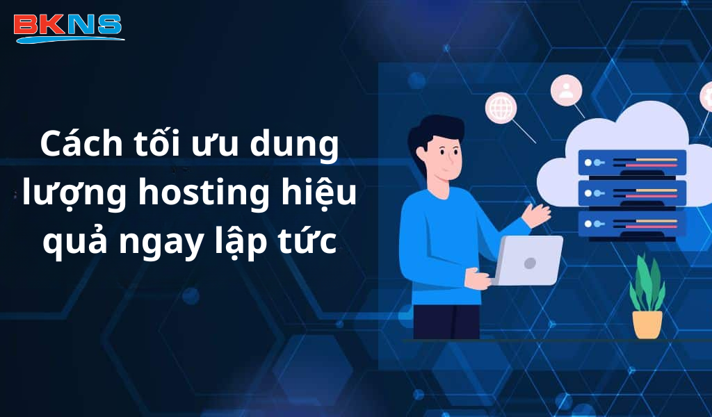 Cách tối ưu dung lượng hosting hiệu quả ngay lập tức