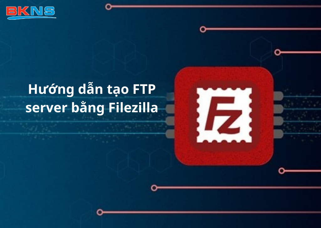 Hướng dẫn tạo FTP server bằng Filezilla đơn giản