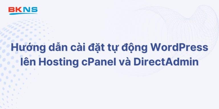 Hướng dẫn cài đặt tự động WordPress lên Hosting cPanel và DirectAdmin