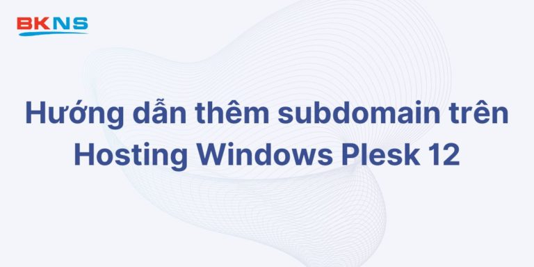 Hướng dẫn thêm subdomain trên Hosting Windows Plesk 12