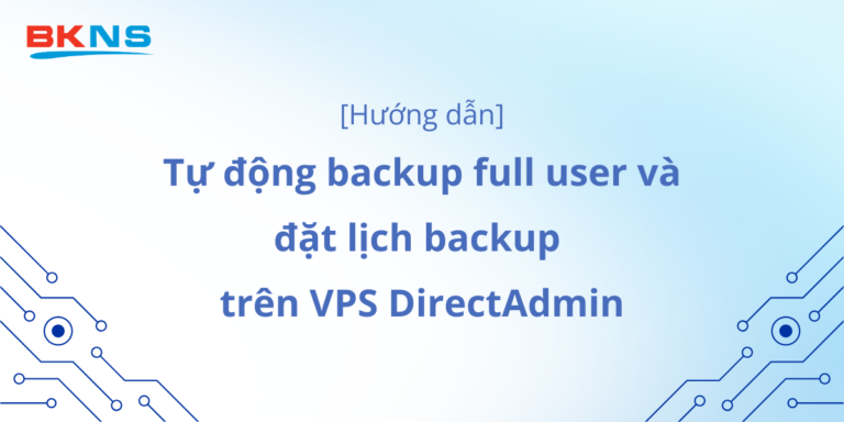 Hướng dẫn tự động backup full user và đặt lịch backup trên VPS DirectAdmin