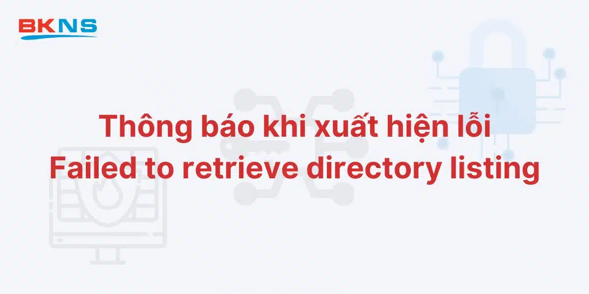 Thông báo khi xuất hiện lỗi Failed to retrieve directory listing