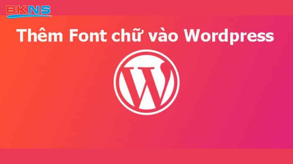 Thêm font chữ vào WordPress bằng cách nào?