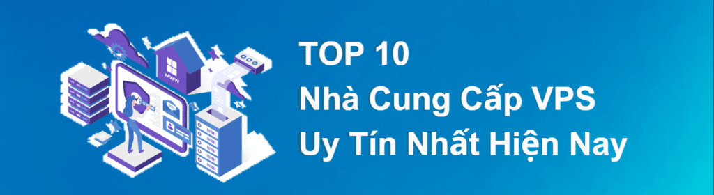 Top 10 nhà cung cấp VPS chất lượng nhất hiện nay