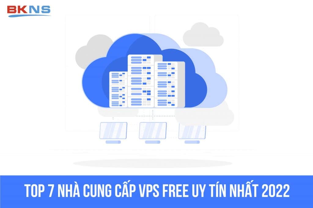 Top 7 nơi thuê VPS Free, VPS dùng thử miễn phí tốt nhất 2022 - BKNS Top 7 Nơi Thuê Vps Free, Vps Dùng Thử Miễn Phí Tốt Nhất 2022 - Bkns