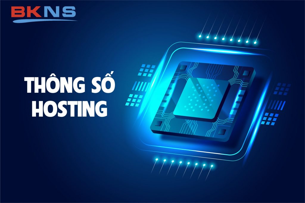 Thông số là điều quan tâm hàng đầu khi sử dụng dịch vụ Hosting