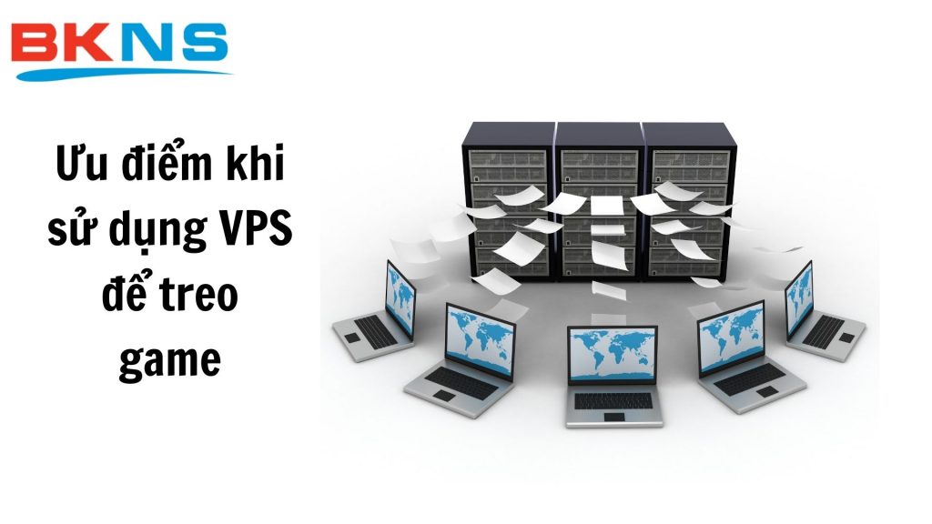 Ưu điểm khi sử dụng máy chủ ảo VPS để treo game