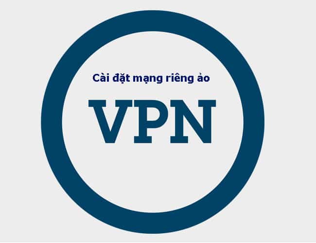 Hướng dẫn chi tiết cài đặt mạng riêng ảo VPN