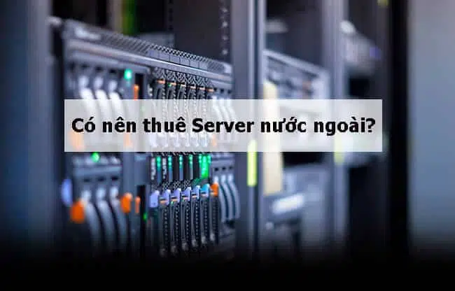 Có nên thuê server nước ngoài