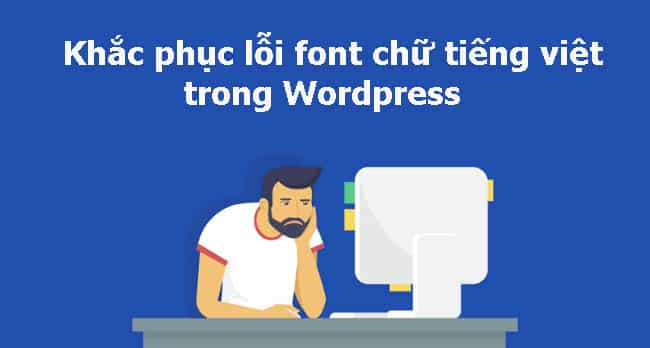 Nguyên nhân và cách khắc phục khi lỗi font chữ trong WordPress