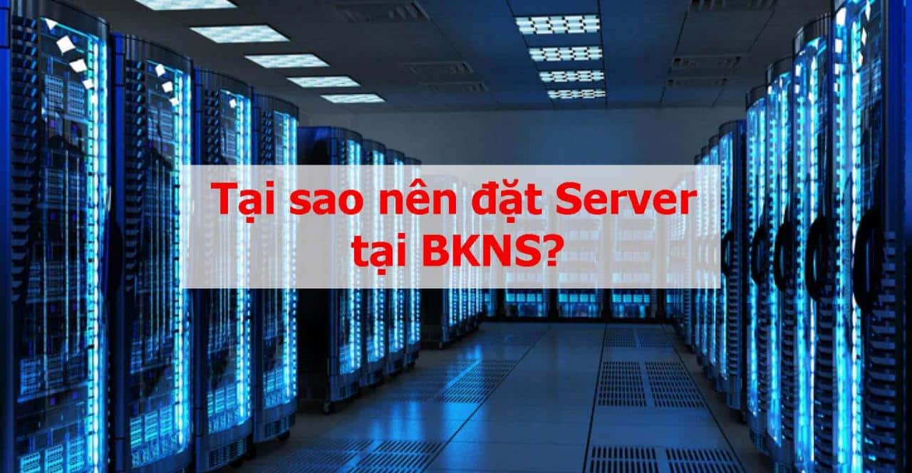 Tại sao nên đặt Server tại BKNS