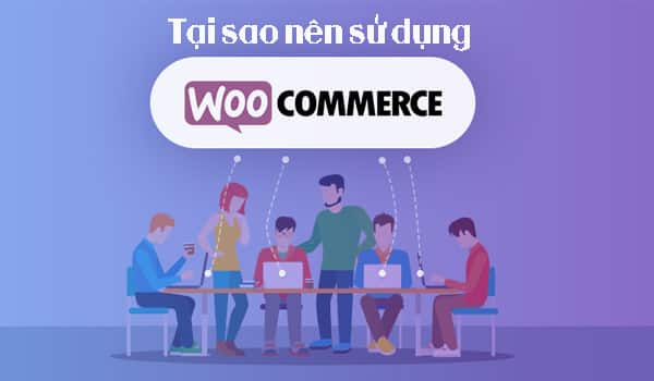 Tại sao nên sử dụng WooCommerce?