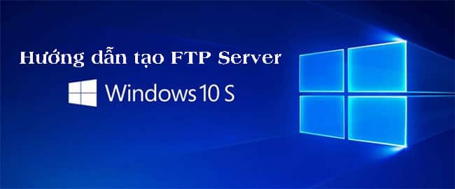 Hướng dẫn tạo FTP server trên Windows 10