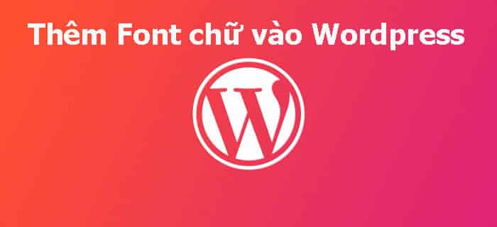 Thêm font chữ vào WordPress bằng cách nào?