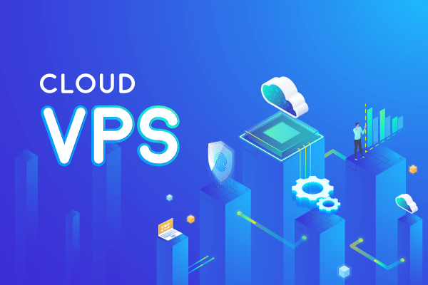 Cloud VPS Là gì? Lợi ích khi sử dụng VPS mà bạn nên biết