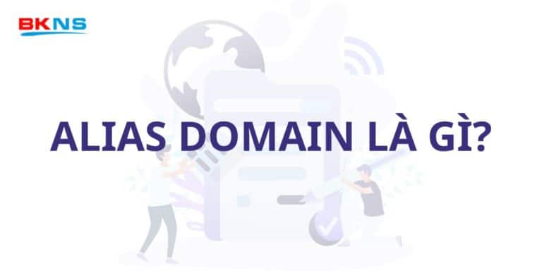 Alias Domain là gì? Tìm hiểu chi tiết về Alias Domain