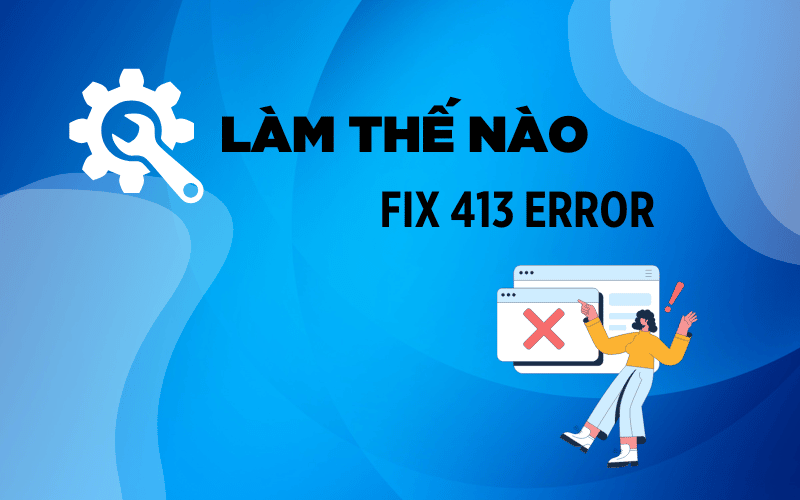 Làm thế nào để sửa lỗi 413