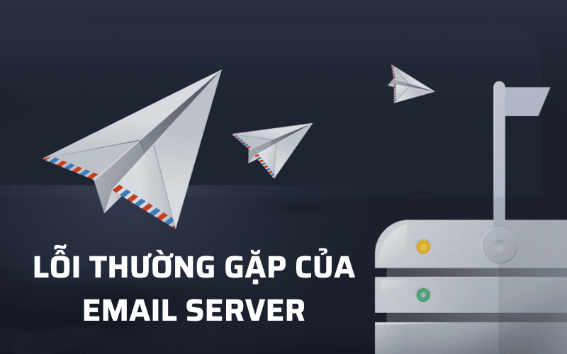  LỖI THƯỜNG GẶP CỦA EMAIL SERVER