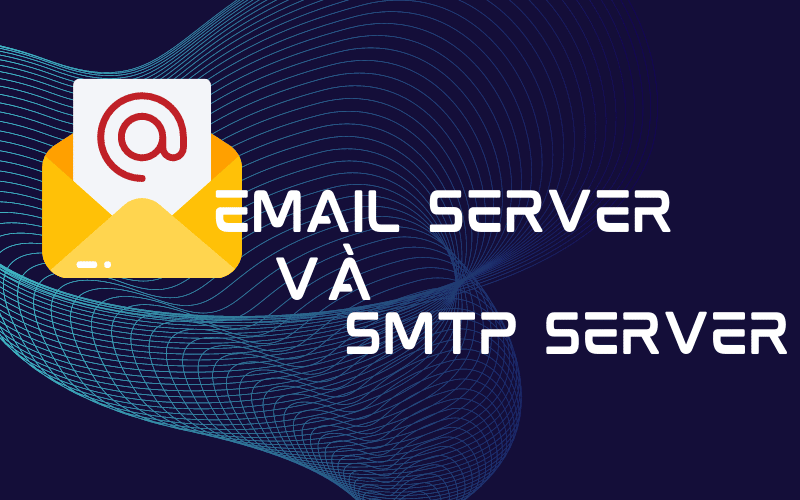 PHÂN BIỆT SMTP SERVER VÀ EMAIL SERVER