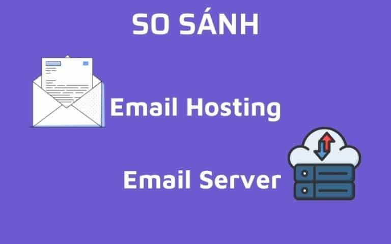 So sánh email hosting và email server. Dịch vụ nào tối ưu hơn?