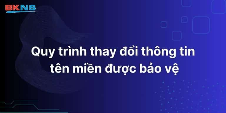 Quy trình thay đổi thông tin tên miền được bảo vệ