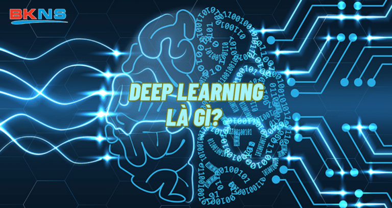 Deep Learning là gì? Khái quát về Deep Learning căn bản