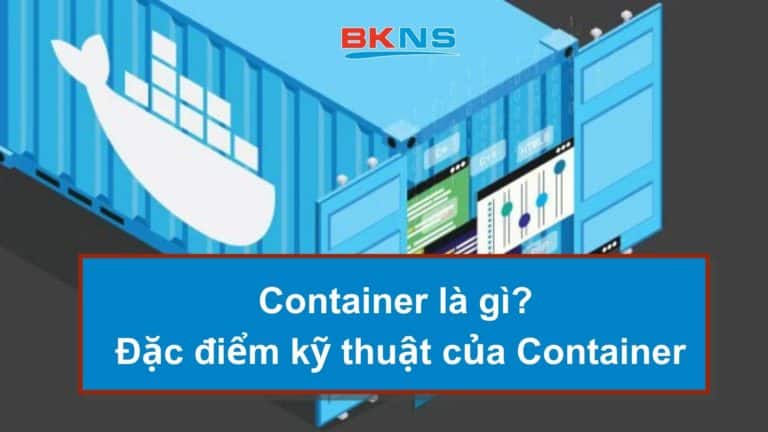 Container là gì? Đặc điểm kỹ thuật của Container