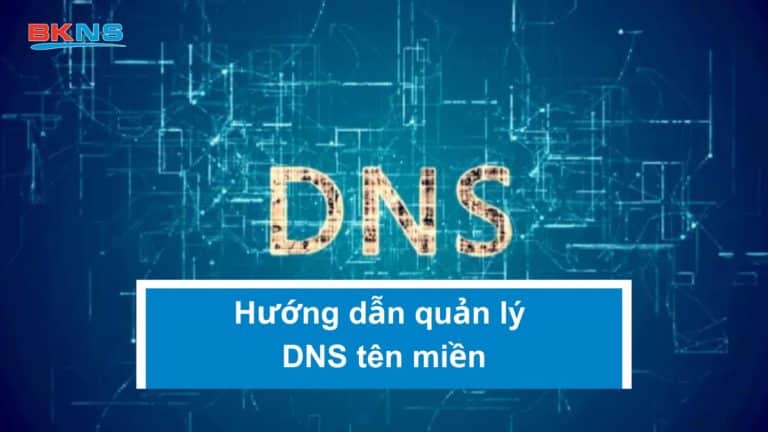 Hướng dẫn quản lý DNS tên miền trong trang my.bkns.net