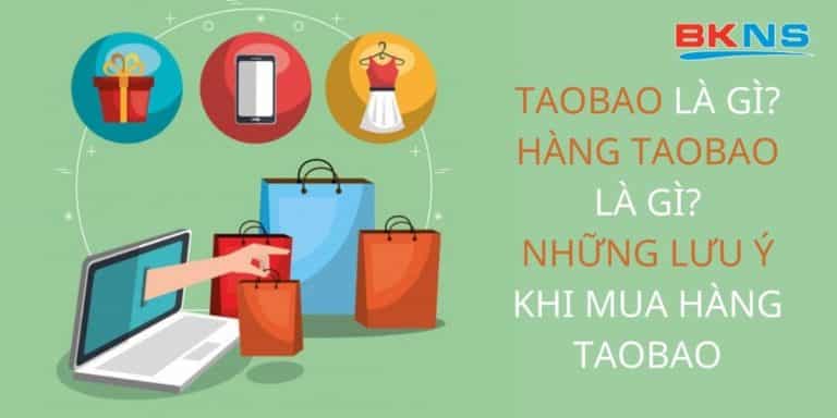 Taobao là gì. Những lưu ý khi mua hàng Taobao