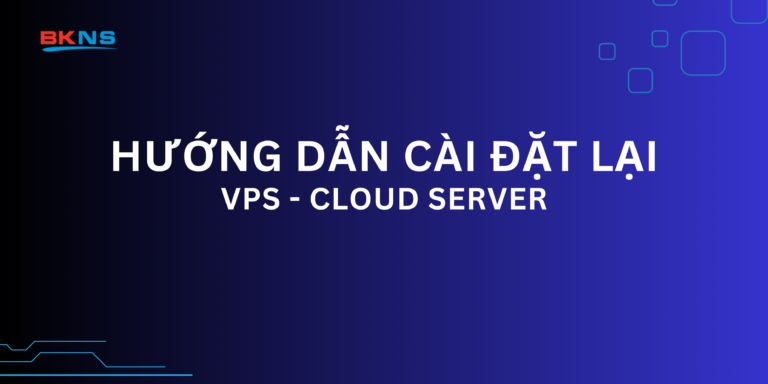 Hướng dẫn cài lại VPS – Cloud Server trong trang my.bkns.net
