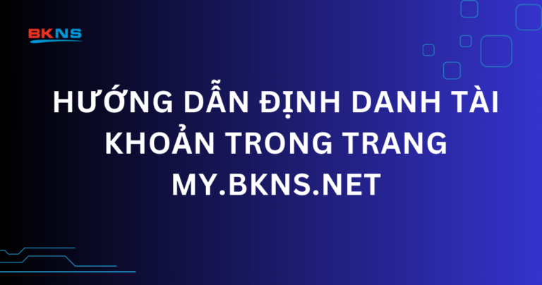 Hướng dẫn định danh tài khoản trong trang my.bkns.net