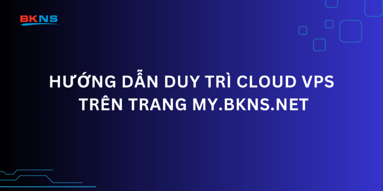 Hướng dẫn duy trì Cloud VPS trên trang my.bkns.net