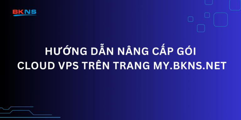 Hướng dẫn nâng cấp gói Cloud VPS trên trang my.bkns.net
