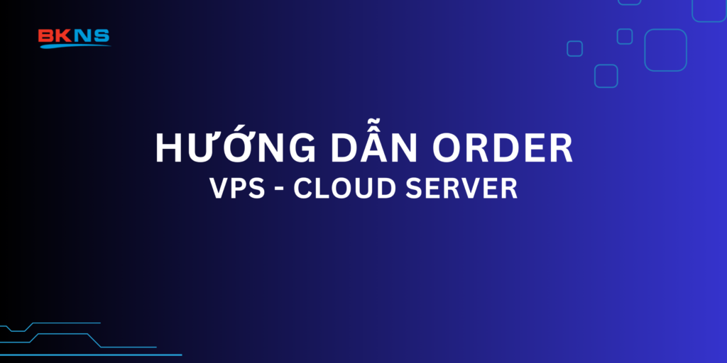 Hướng dẫn Order VPS - Cloud Server trong trang my.bkns.net