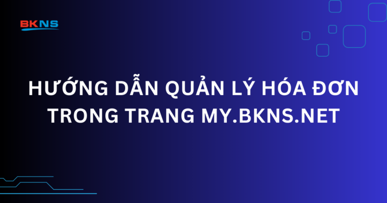 Hướng dẫn quản lý hóa đơn trong trang my.bkns.net