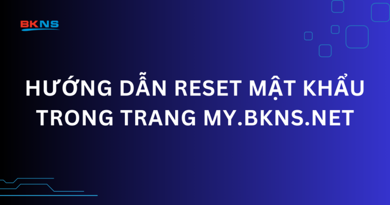 Hướng dẫn reset mật khẩu trong trang my.bkns.net