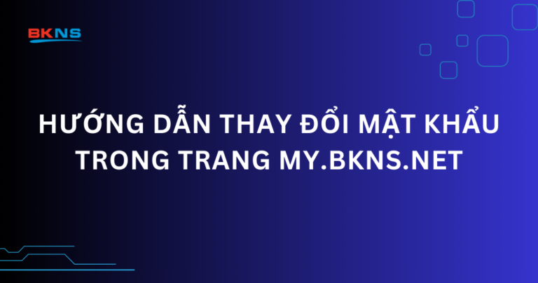 Hướng dẫn thay đổi mật khẩu trong trang my.bkns.net