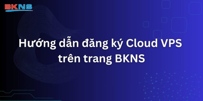 Hướng dẫn đăng ký Cloud VPS trên trang BKNS