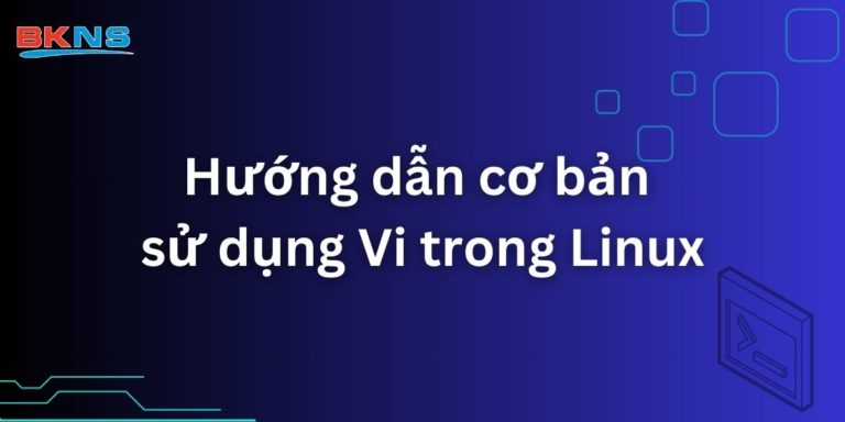 Hướng dẫn cơ bản sử dụng Vi trong Linux