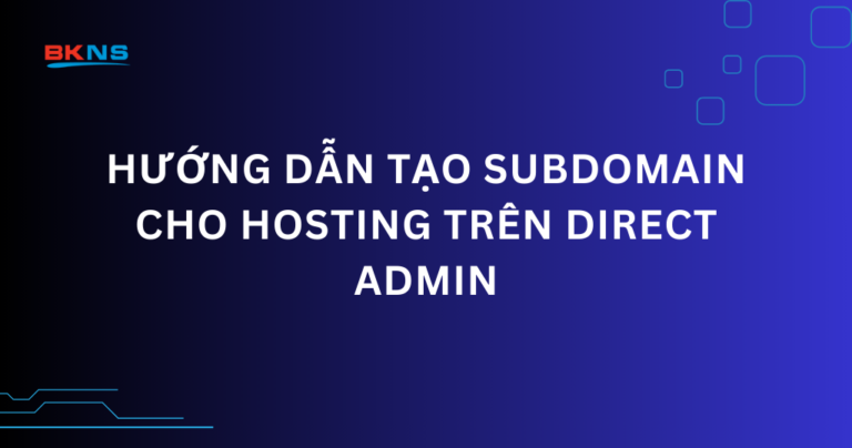 Hướng dẫn tạo subdomain cho hosting trên Direct Admin