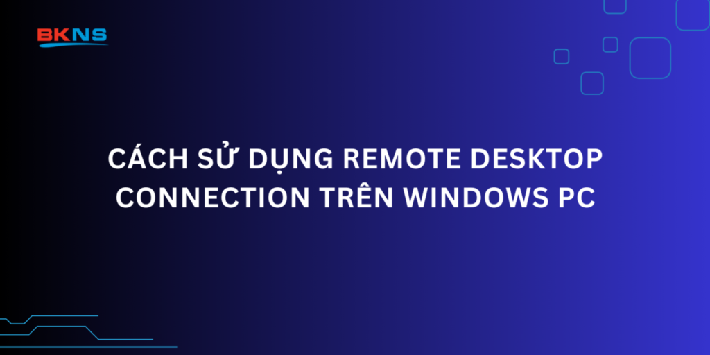 Remote Rdc Interface Cách sử dụng Remote Desktop Connection (RDC) trên Windows PC